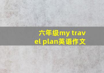 六年级my travel plan英语作文